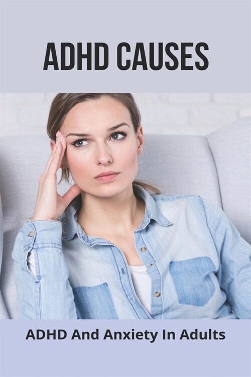 ADHD Causes: ADHD And Anxiety In Adults: Adhd Treatment Without Medication (Paperback)