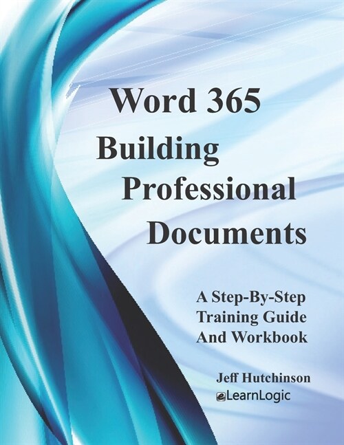 Word 365 - Building Professional Documents: Supports Word 2016 and 2019 (Paperback)