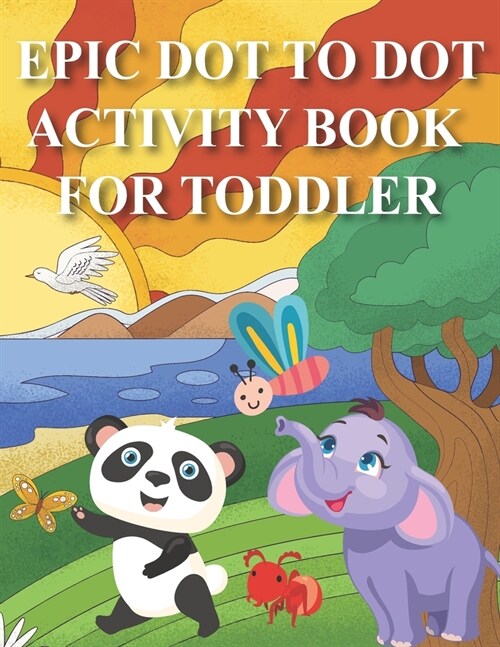 Epic Dot to Dot Activity Book for Toddler: 102 Pages Easy Kids Dot To Dot Books Ages 4-6 3-8 3-5 6-8 (Boys & Girls Connect The Dots Activity Books) (Paperback)