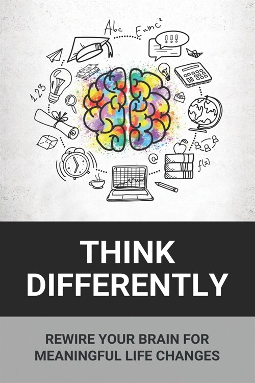 Think Differently: Rewire Your Brain For Meaningful Life Changes: Positive Affirmations For Life (Paperback)