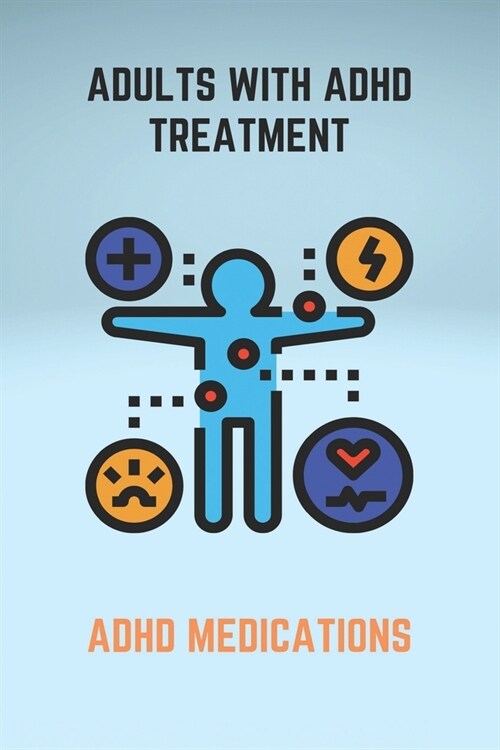 Adults With ADHD Treatment: ADHD Medications: Adult Adhd Medication (Paperback)