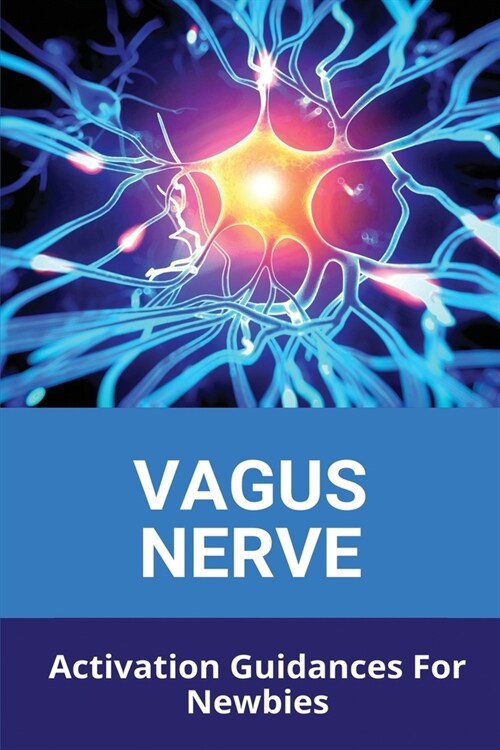 Vagus Nerve: Activation Guidances For Newbies: Vagus Nerve Stimulation Uses (Paperback)