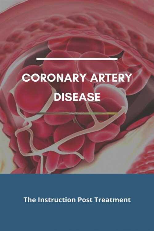 Coronary Artery Disease: The Instruction Post Treatment: Atherosclerosis Diagnosis (Paperback)