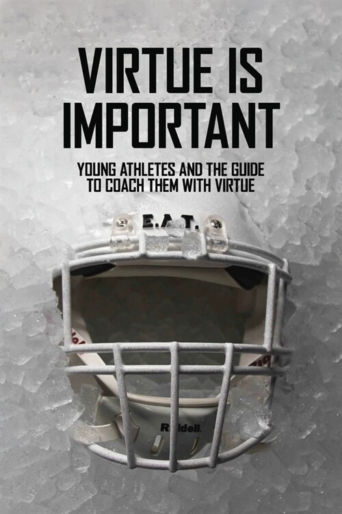 Virtue Is Important: Young Athletes And The Guide To Coach Them With Virtue: Building Virtues In Youth (Paperback)