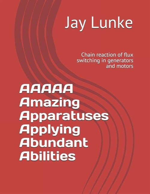 AAAAA Amazing Apparatuses Applying Abundant Abilities: Chain reaction of flux switching in generators and motors (Paperback)