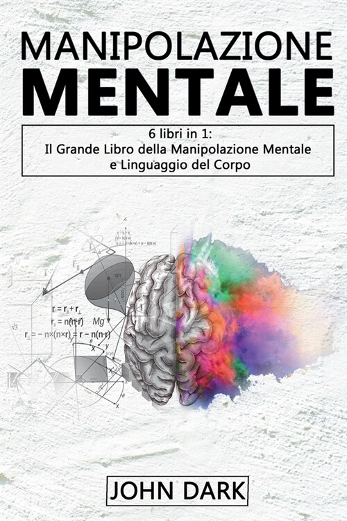 Manipolazione Mentale: 6 LIBRI IN 1 Il grande libro della manipolazione mentale e linguaggio del corpo (Paperback)