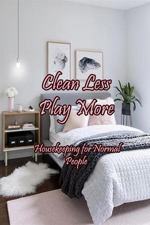 Clean Less Play More: Housekeeping for Normal People: Gift Ideas for Holidays (Paperback)