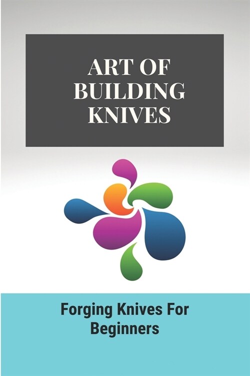 Art Of Building Knives: Forging Knives For Beginners: Knife Making Forge (Paperback)