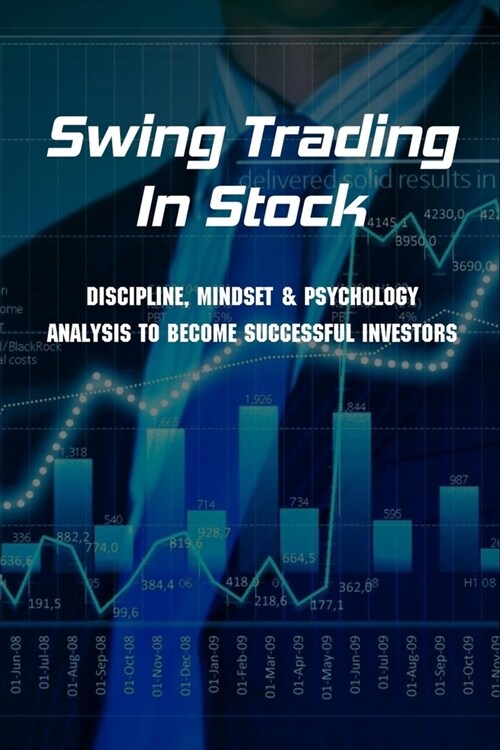 Swing Trading In Stock: Discipline, Mindset & Psychology Analysis To Become Successful Investors: Stock Market Investing Beginners & Dummies (Paperback)