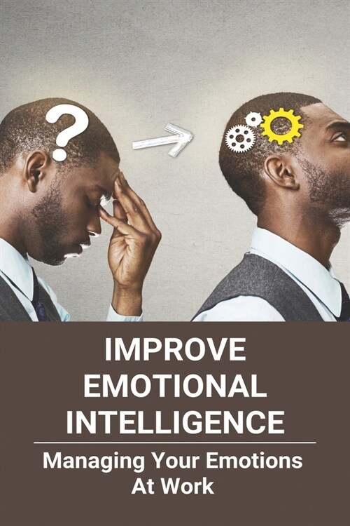 Improve Emotional Intelligence: Managing Your Emotions At Work: Manage Emotions Synonym (Paperback)