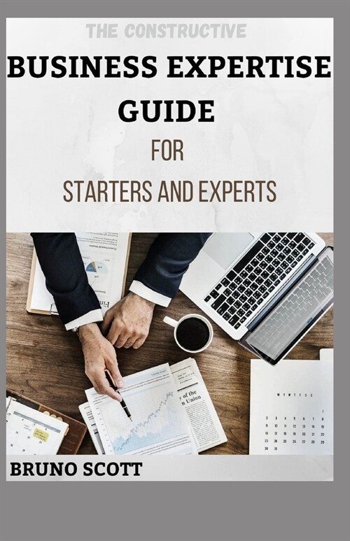 THE CONSTRUCTIVE BUSINESS EXPERTISE GUIDE For Starters And Experts (Paperback)