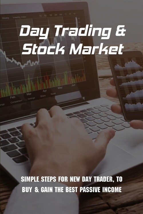 Day Trading & Stock Market: Simple Steps For New Day Trader, To Buy & Gain The Best Passive Income: Stock Investing (Paperback)