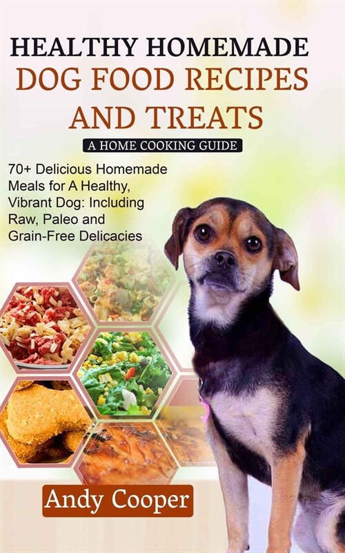 Healthy Homemade Dog Food Recipes and Treats: A HOME COOKING GUIDE: 70+ Delicious Homemade Meals for A Healthy, Vibrant Dog: Including Raw, Paleo and (Paperback)