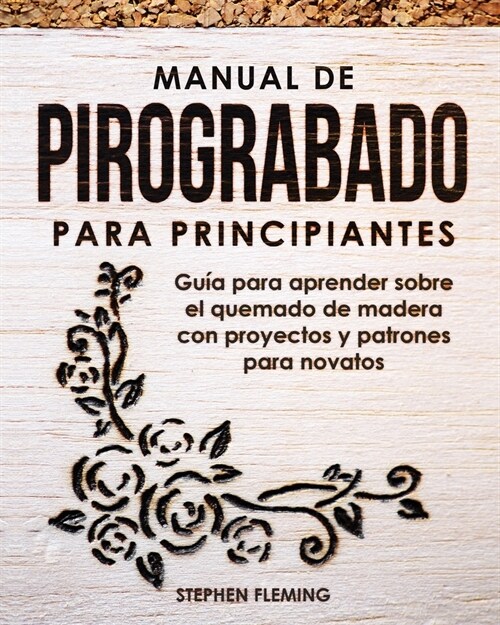 Manual de pirograbado para principiantes: Gu? para aprender sobre el quemado de madera con proyectos y patrones para novatos (Paperback)
