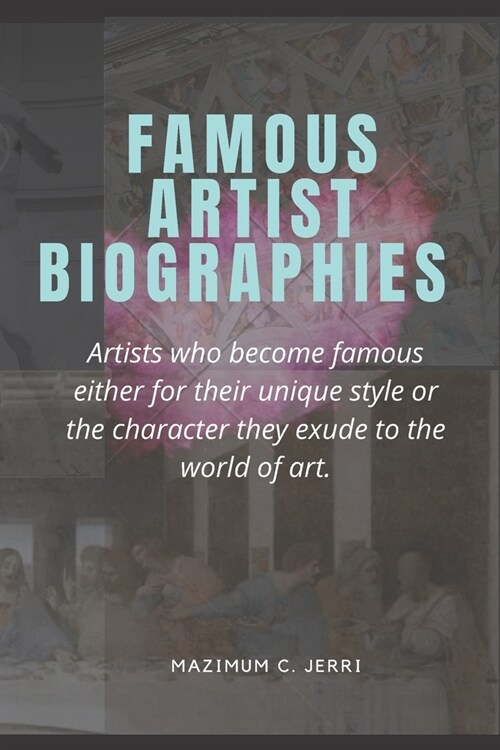 Famous Artist Biographies: Artists who become famous either for their unique style or the character they exude to the world of art. (Paperback)