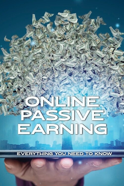 Online Passive Earning: Everything You Need To Know: Tips And Tricks To Earn Money Online (Paperback)