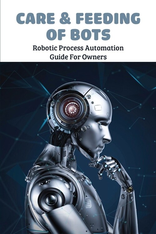 Care & Feeding Of Bots: Robotic Process Automation Guide For Owners: Robotic Process Automation Example (Paperback)