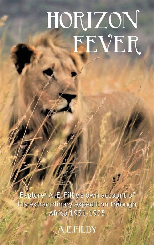 Horizon Fever I: Explorer A E Filbys own account of his extraordinary expedition through Africa, 1931-1935 (Hardcover)