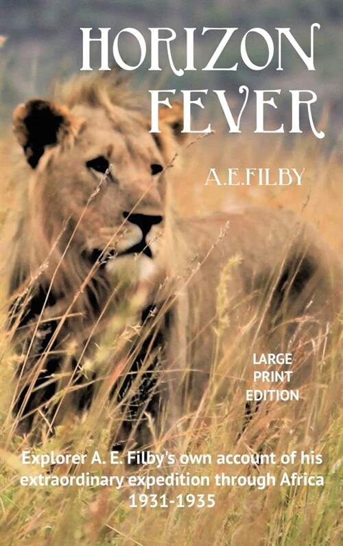 Horizon Fever I - LARGE PRINT: Explorer A E Filbys own account of his extraordinary expedition through Africa, 1931-1935 (Hardcover)