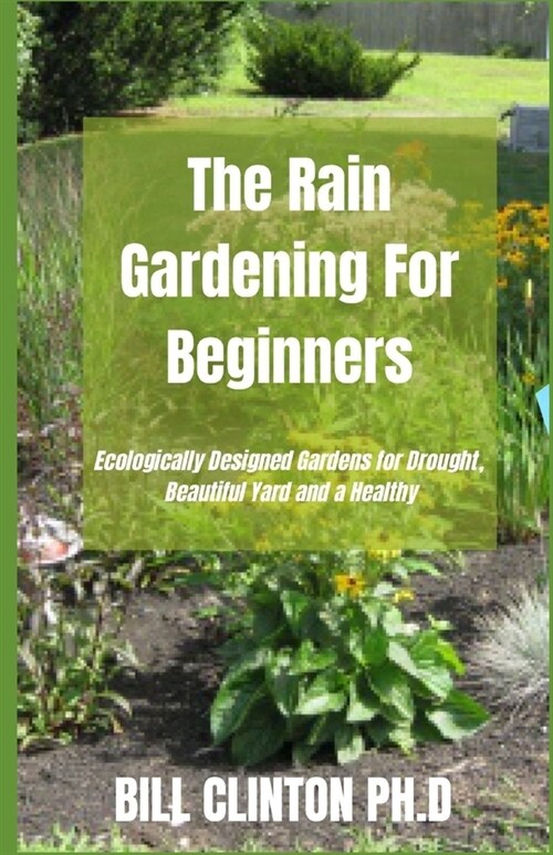 The Rain Gardening For Beginners: Ecologically Designed Gardens for Drought Beautiful Yard and a Healthy (Paperback)