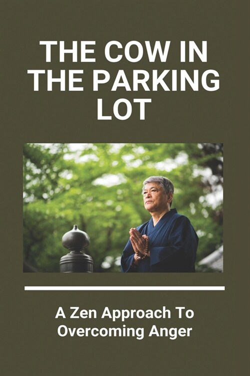 The Cow In The Parking Lot: A Zen Approach To Overcoming Anger: Control Anger In Relationship (Paperback)
