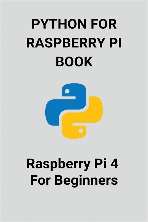 Python For Raspberry Pi Book: Raspberry Pi 4 For Beginners: Run Program From Terminal Raspberry Pi (Paperback)