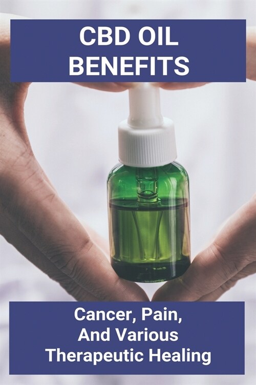 CBD Oil Benefits: Cancer, Pain, And Various Therapeutic Healing: Turmeric Cbd Oil Benefits (Paperback)