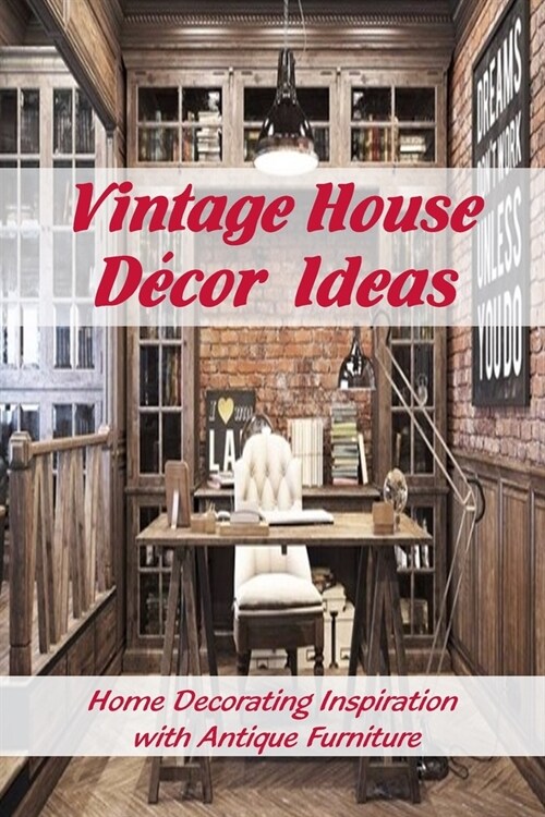 Vintage House D?or Ideas: Home Decorating Inspiration with Antique Furniture: Vintage Interior Design Ideas (Paperback)