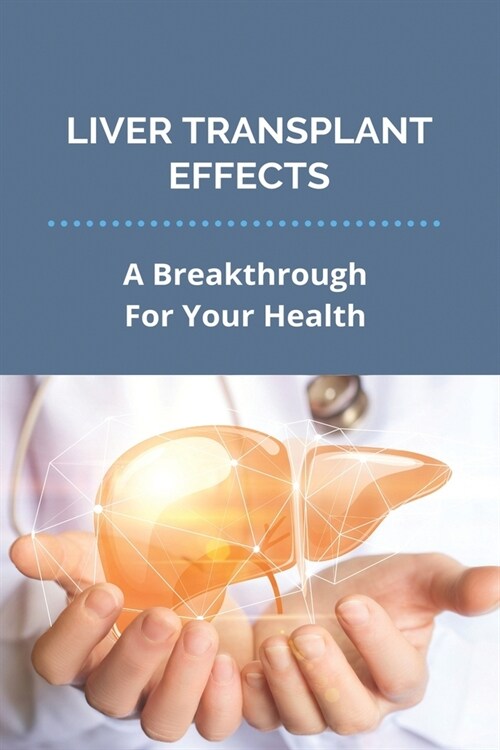 Liver Transplant Effects: A Breakthrough For Your Health: Problems After Liver Transplant (Paperback)