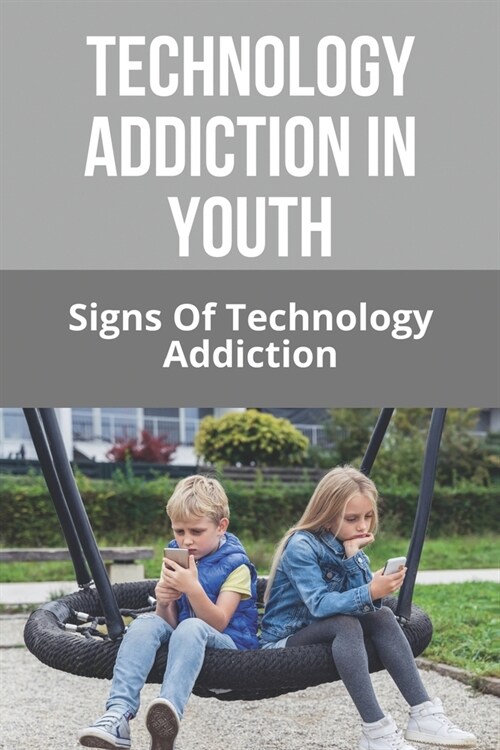 Technology Addiction In Youth: Signs Of Technology Addiction: How To Prevent Technology Addiction (Paperback)