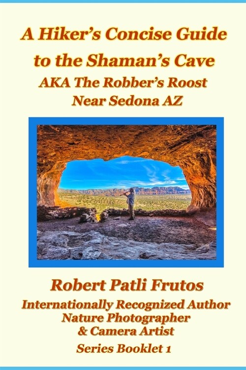 The Hikers Concise Guide to the Shamans Cave: A.K.A The Robbers Roost Near Sedona Az (Paperback)