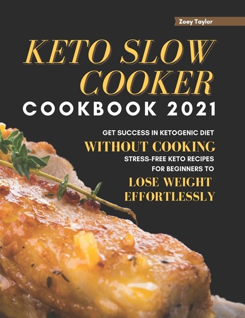 Keto Slow Cooker Cookbook 2021: Get Success in Ketogenic Diet Without Cooking. Stress-free Keto Recipes for Beginners to Lose Weight Effortlessly (Paperback)