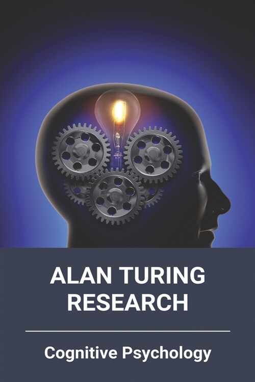 Alan Turing Research: Cognitive Psychology: Research Of Alan Turing Artificial Intelligence (Paperback)