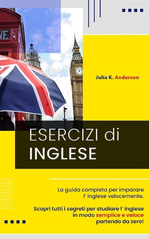 Esercizi Di Inglese: La guida completa per imparare l inglese velocemente. Scopri tutti i segreti per studiare l inglese in modo semplice (Paperback)