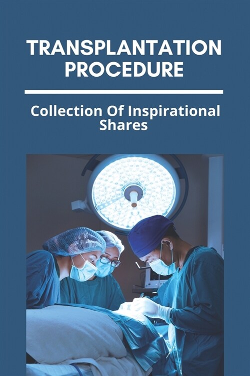 Transplantation Procedure: Collection Of Inspirational Shares: ChildrenS Organ Transplant Association (Paperback)