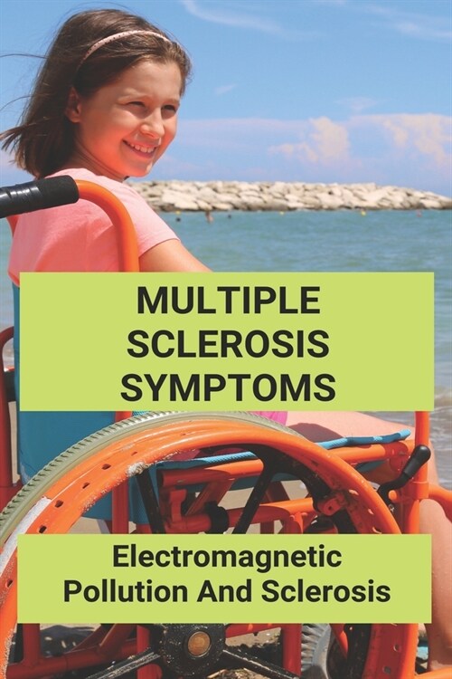Multiple Sclerosis Symptoms: Electromagnetic Pollution And Sclerosis: Electromagnetic Pollution (Paperback)