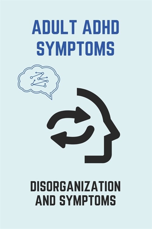 Adult Adhd Symptoms: Disorganization And Symptoms: Adults Adhd Diagnosis (Paperback)