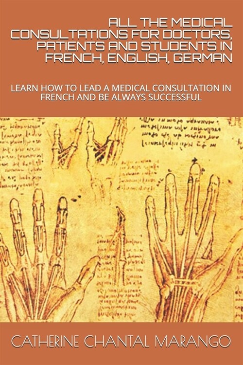 All the Medical Consultations for Doctors, Patients and Students in French, English, German: Learn How to Lead a Medical Consultation in French and Be (Paperback)