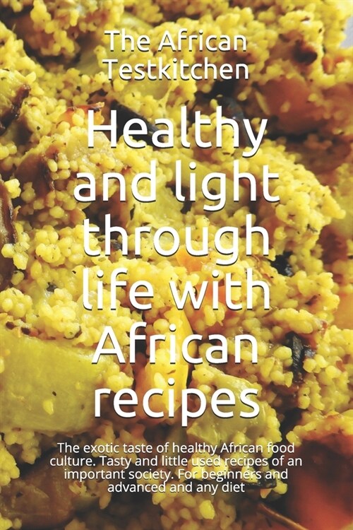 Healthy and light through life with African recipes: The exotic taste of a healthy food culture. Tasty and little used recipes of an important society (Paperback)