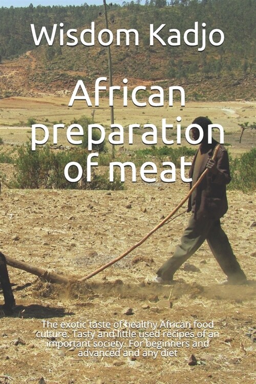 African preparation of meat: The exotic taste of a healthy food culture. Tasty and little used recipes of an important society. For beginners and a (Paperback)