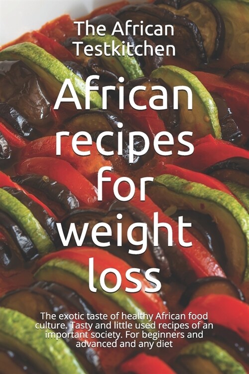 African recipes for weight loss: The exotic cuisine of a healthy food culture. Tasty and little used formulas of an important society. (Paperback)