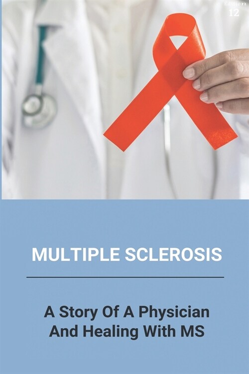 Multiple Sclerosis: A Story Of A Physician And Healing With MS: Multiple Sclerosis Treatment Guidelines (Paperback)
