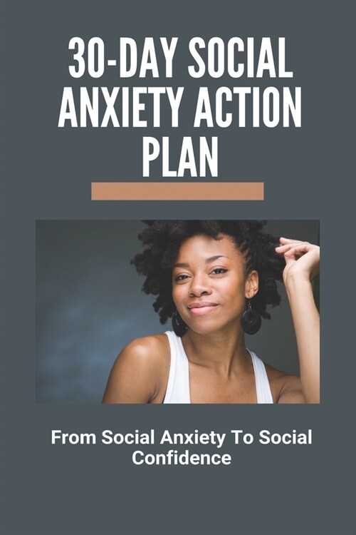 30-Day Social Anxiety Action Plan: From Social Anxiety To Social Confidence: Lost Social Confidence (Paperback)