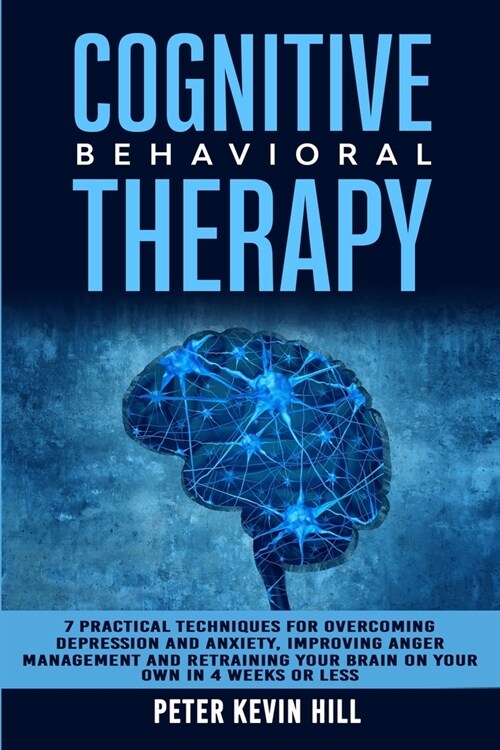 Cognitive Behavioral Therapy: : 7 Practical Techniques for Overcoming Depression and Anxiety, Improving Anger Management and Retraining Your Brain o (Paperback)