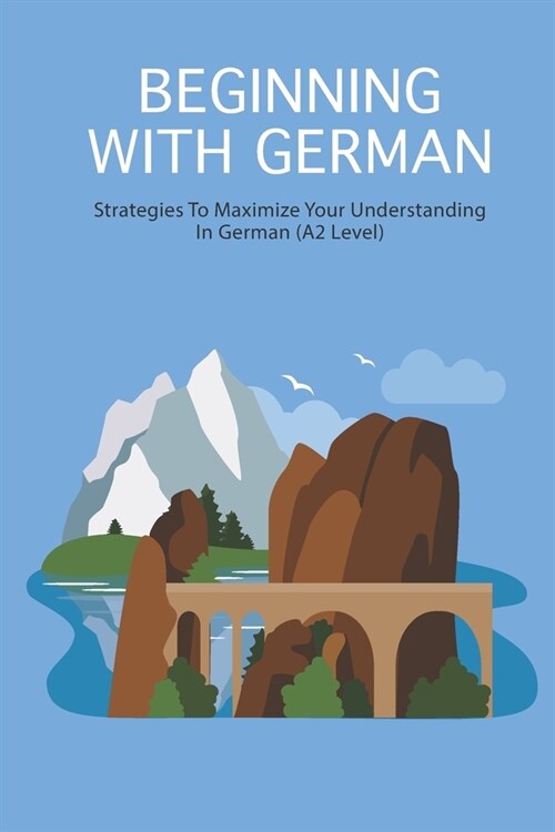 Beginning With German: Strategies To Maximize Your Understanding In German ( A2 Level): German For Beginners (Paperback)