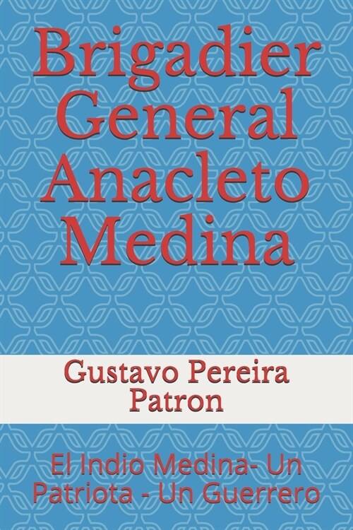 Brigadier General Anacleto Medina: El Indio Medina- Un Patriota - Un Guerrero (Paperback)