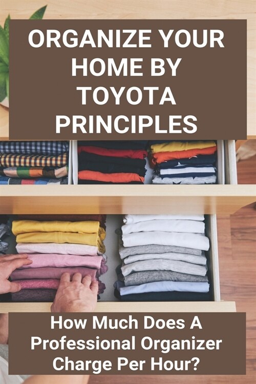 Organize Your Home By Toyota Principles: How Much Does A Professional Organizer Charge Per Hour?: Organize Your Home Screen (Paperback)