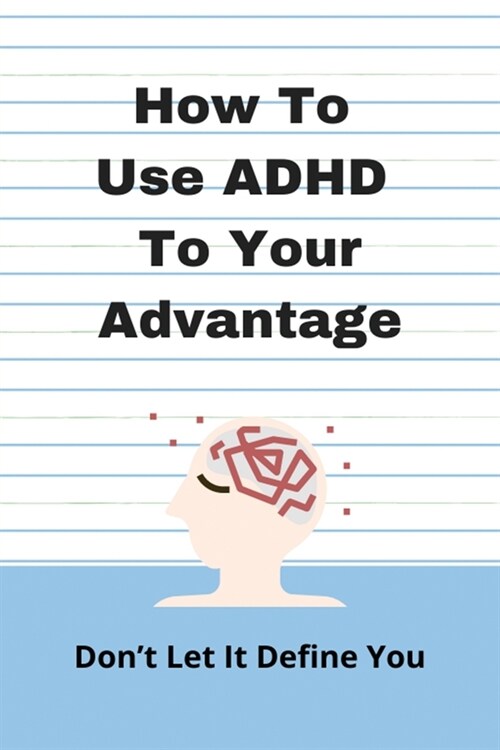 How To Use ADHD To Your Advantage: Dont Let It Define You: Coping Strategies For Adults With Adhd (Paperback)