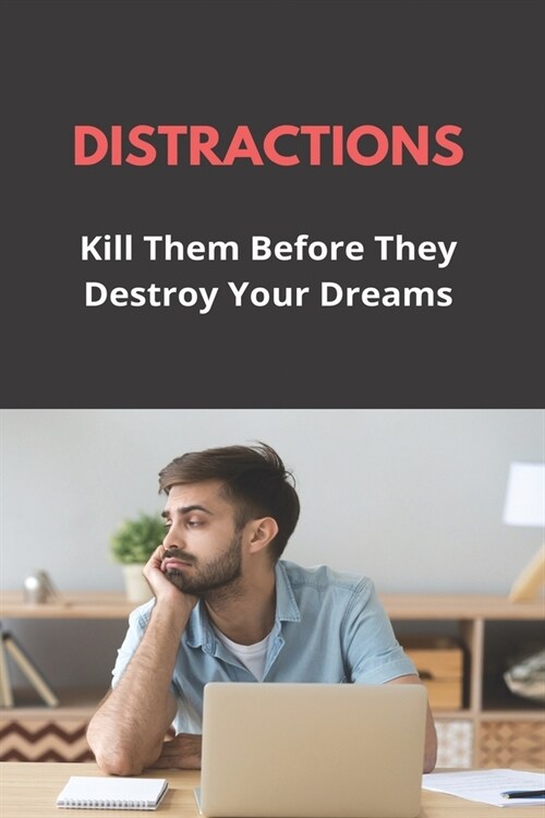 Distractions: Kill Them Before They Destroy Your Dreams: How To Not Get Distracted (Paperback)