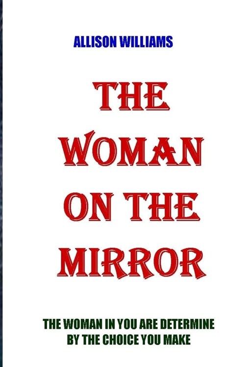 The Woman on the Mirror: The Woman in You Are Determine by the Choice You Make. (Paperback)